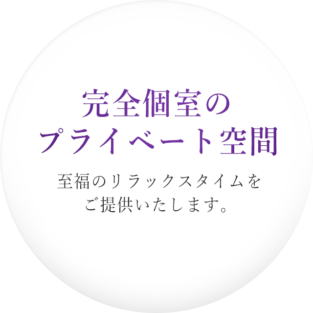 完全個室のプライベート空間至福のリラックスタイムをご提供いたします。